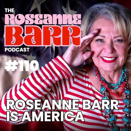 ROSEANNE BARR IS AMERICA | The Roseanne Barr Podcast #110