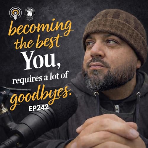 Ep. #242 - Becoming the best you, requires a lot of goodbyes