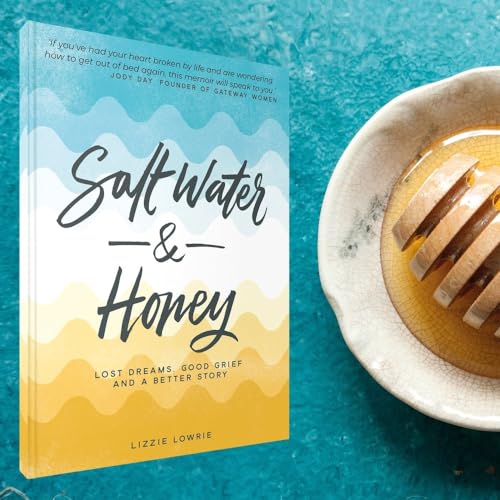 Salt Water and Honey: Lost Dreams, Good Grief and a Better Story