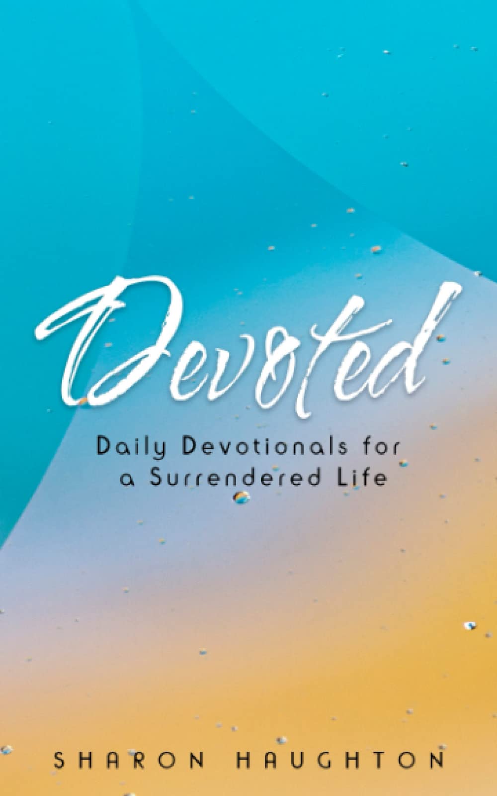 Devoted: Daily Devotionals for a Surrendered Life