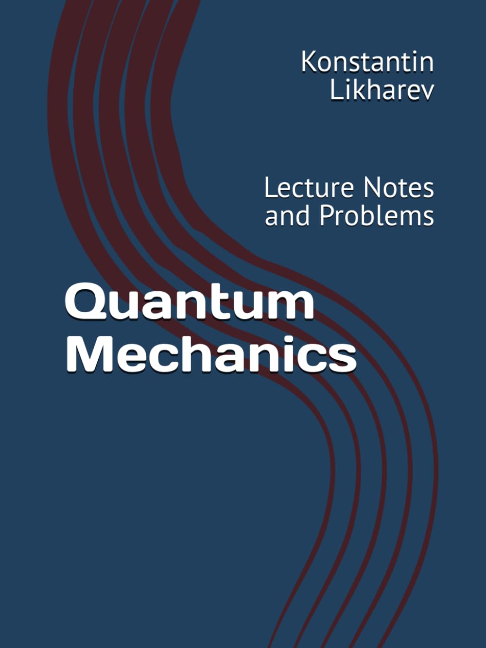 Quantum Mechanics: Lecture Notes and Problems (Essential Graduate Physics)