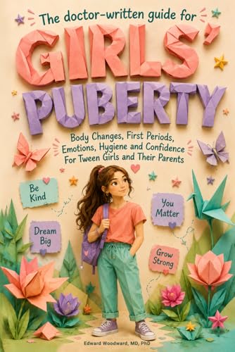 The Doctor-Written Guide for Girls’ Puberty: Body Changes, First Periods, Emotions, Hygiene and Confidence For Tween Girls and Their Parents