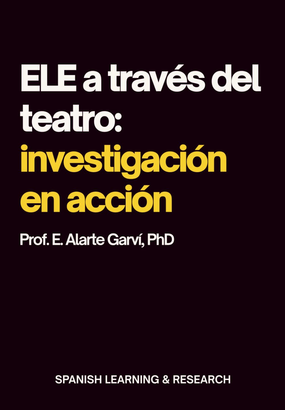 ELE a través del teatro: investigación en acción: Didáctica del Español como Lengua Extranjera a través del Laboratorio de Creación Teatral (LCT) un ... de investigación en acción en el aula ELE.