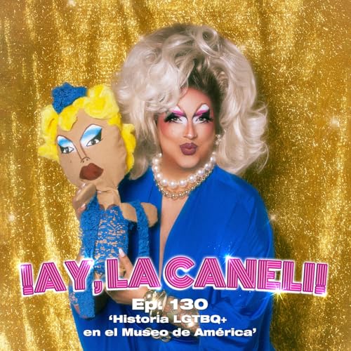 &iexcl;AY, LA CANELI! - Ep.130 - HISTORIA LGTBQ+ EN EL MUSEO DE AM&Eacute;RICA