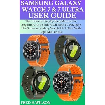 SAMSUNG GALAXY WATCH 7 & 7 ULTRA USER GUIDE: The Ultimate Step By Step Manual For Beginners And Seniors On How To Navigate The Samsung Galaxy Watch 7 & 7 Ultra With Tips And Tricks (English Edition)