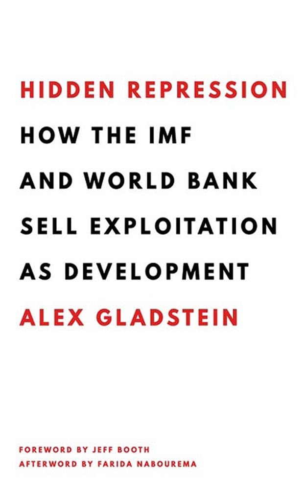 Hidden Repression: How the IMF and World Bank Sell Exploitation as Development (Books by Alex Gladstein)