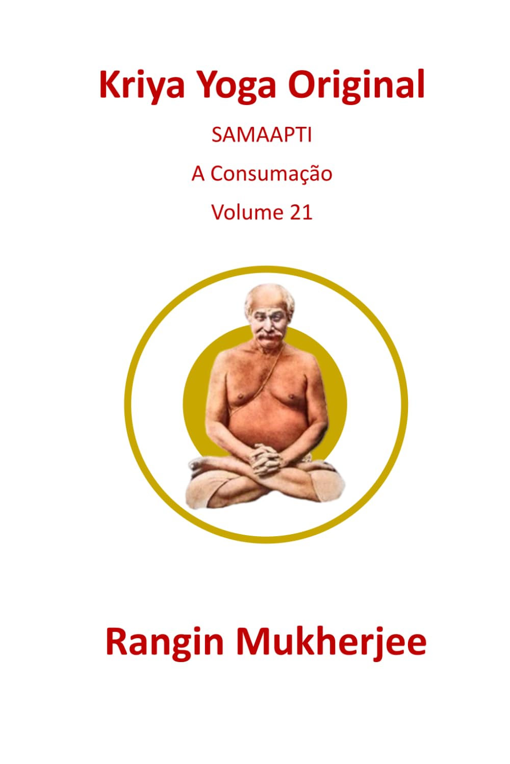 Kriya Yoga Original: SAMAAPTI – A Consumação - Volume 21 (Edição em português) (Sri Mukherjee – série completa (Português))