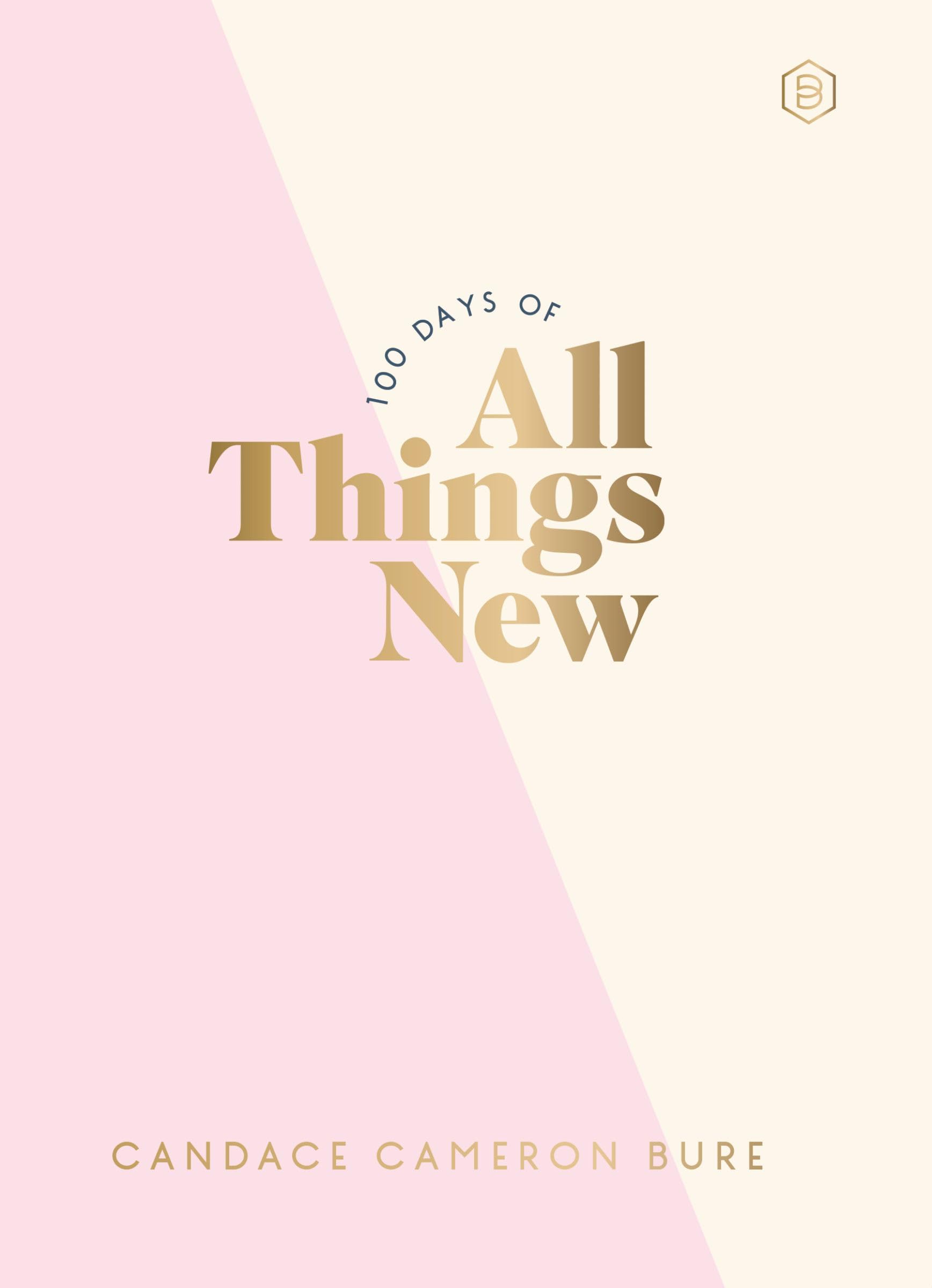 100 Days of All Things New: Daily Devotions to Get Unstuck in Life and Find Purpose Again (A 100-Day Devotional) (Light the Way)