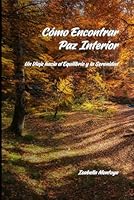 Cómo Encontrar Paz Interior: Un Viaje hacia el Equilibrio y la Serenidad (Spanish Edition) B0DFTK3CP4 Book Cover