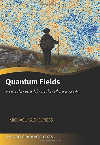 Quantum Fields: From the Hubble to the Planck Scale (Oxford Graduate Texts)