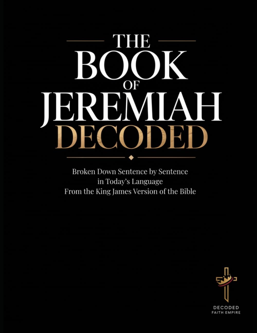 Jeremiah Decoded: The Book of Jeremiah Broken Down Sentence by Sentence in Today's Language (Breaking Down the Bible | A Sentence-by-Sentence ... of the Bible Books into Modern English)