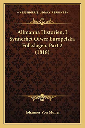 Allmanna Historien, I Synnerhet Ofwer Europeiska Folkslagen, Part 2 (1818) (Swedish Edition)