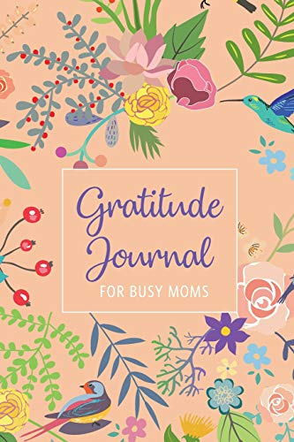Gratitude Journal For Busy Moms: 52 Weeks To Easily Practise Mind...