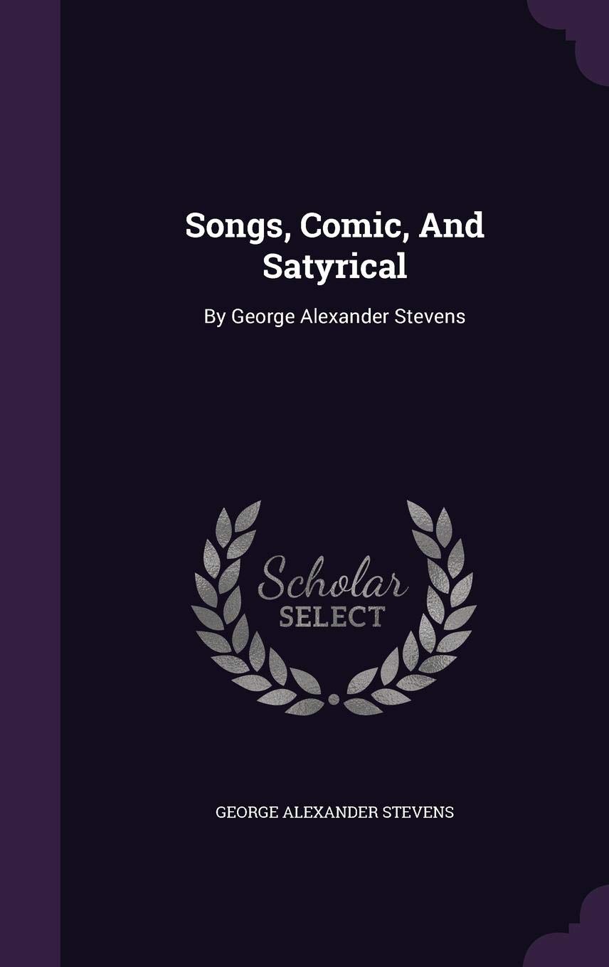 Songs, Comic, and Satyrical: By George Alexander Stevens