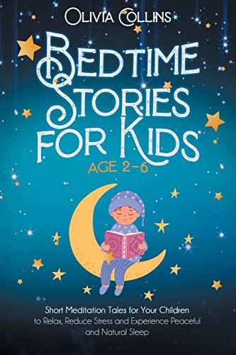 BEDTIME STORIES FOR KIDS AGES 2-6: Short Meditation Tales for Your Children to Relax, Reduce Stress and Experience Peaceful and Natural Sleep