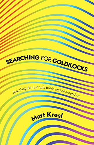 Searching for Goldilocks: Searching for just right within and all around us