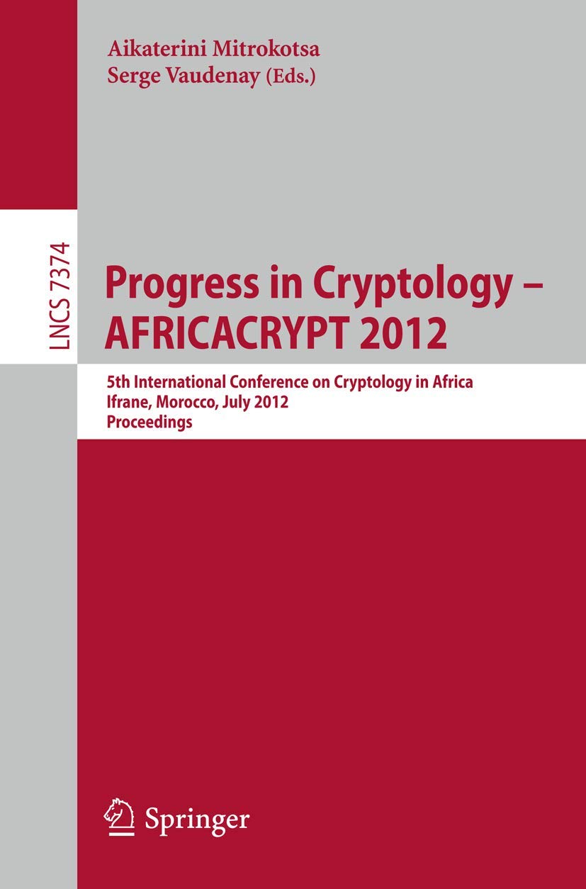Progress in Cryptology -- AFRICACRYPT 2012: 5th International Conference on Cryptology in Africa, Ifrane, Morocco, July 10-12, 2012, Proceedings (Lecture Notes in Computer Science, 7374)