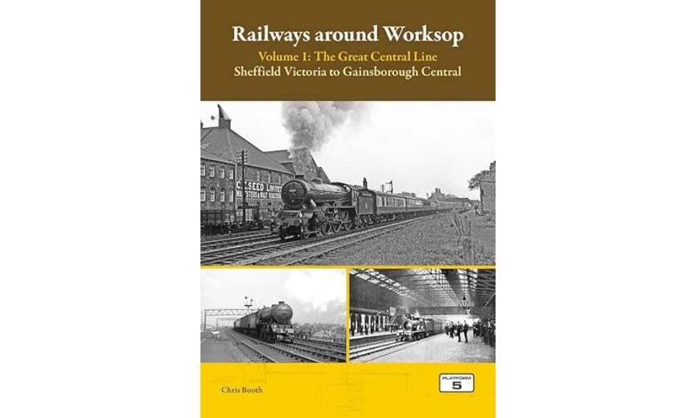 Railways Around Worksop Volume 1: The Great Central Line: Sheffield Victoria to Gainsborough Central