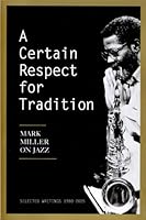 A Certain Respect for Tradition: Mark Miller on Jazz, Selected Writings 1980-2005 1551281252 Book Cover