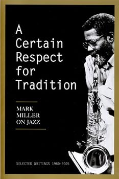 Paperback A Certain Respect for Tradition: Mark Miller on Jazz, Selected Writings 1980-2005 Book