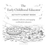 The Early Childhood Educator: Activity & Reset Book: A playful, reflective, and engaging workbook for educators