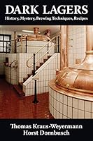 Dark Lagers: History, Mystery, Brewing Techniques, Recipes 0978772687 Book Cover