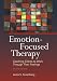 Emotion-Focused Therapy, Second Edition: Coaching Clients to Work Through Their Feelings, Second Edition