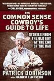 The Common Sense Cowboy's Guide to Life: Stories from the Old Guy at the End of the Bar