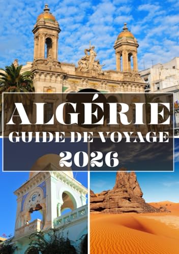 ALGÉRIE GUIDE DE VOYAGE 2026 (COULEUR): À la découverte des merveilles du désert, du patrimoine antique et des charmes cachés de l'Afrique du Nord
