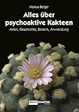  Alles über psychoaktive Kakteen: Arten, Geschichte, Botanik, Anwendung. Ungekürzte Ausgabe. Ungekürzte Ausgabe
