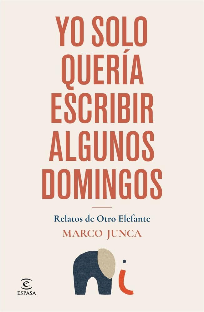 Yo solo quería escribir algunos domingos: Relatos de Otro Elefante (Espasa Crecimiento personal)