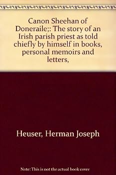 Canon Sheehan of Doneraile;: The story of an Irish parish priest as told chiefly by himself in books, personal memoirs and letters,