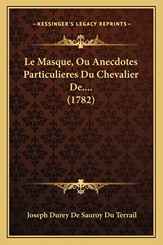 Le Masque, Ou Anecdotes Particulieres Du Chevalier De.... (1782) (French Edition)
