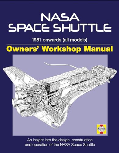 Haynes NASA Space Shuttle Owners' Workshop Manual: 1981 Onwards (All Models): An Insight into the Design, Construction and Operation of the NASA Space Shuttle
