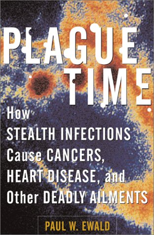 Plague Time: How Stealth Infections Cause Cancer, Heart Disease, and