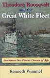 Theodore Roosevelt and the Great White Fleet: American Sea Power Comes of Age
