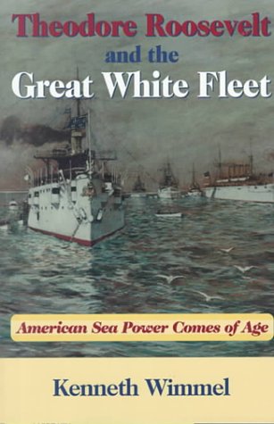 Theodore Roosevelt and the Great White Fleet: American Sea Power Comes of Age