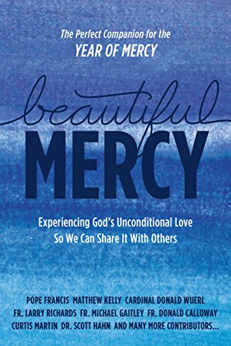 Beautiful Mercy: Experiencing God’s Unconditional Love So We Can Share It With Others