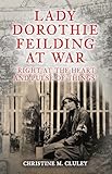 Lady Dorothie Feilding at War: 'Right at the Heart and Pulse of Things'