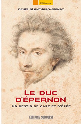 Télécharger Le Duc d'Épernon: Un destin de cape et d'épée (Référence) Livre PDF Gratuit