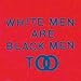 White Men Are Black Men Too