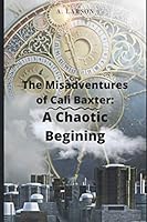 The Misadventures of Cali Baxter : A Chaotic Beginning 1976957354 Book Cover