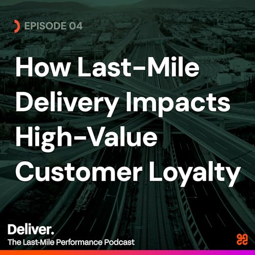 How Last-Mile Delivery Impacts High-Value Customer Loyalty&mdash;with Ryan Leigh