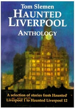 Haunted Liverpool Anthology: A Selection from Haunted Liverpool 1 to Haunted Liverpool 12 - Book  of the Haunted Liverpool