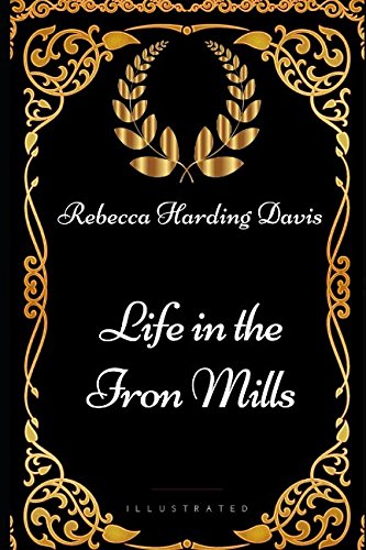 Life in the Iron Mills: By Rebecca Harding Davi... 1521980950 Book Cover