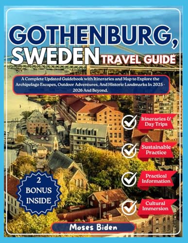 GOTHENBURG, SWEDEN TRAVEL GUIDE: A Complete Updated Guidebook with Itineraries and Map to Explore the Archipelago Escapes, Outdoor Adventures, And Historic Landmarks In 2025 - 2026 And Beyond
