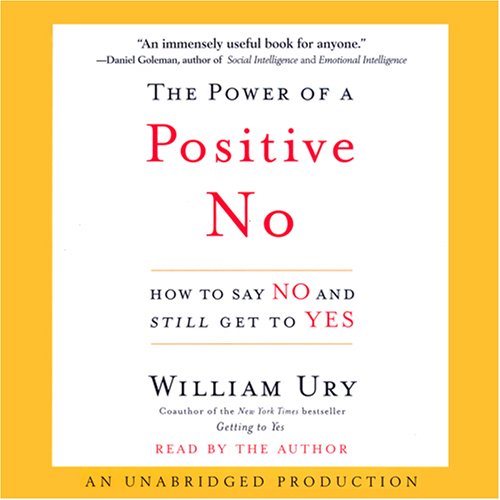 The Power of a Positive No: How to Say No and Still Get to Yes