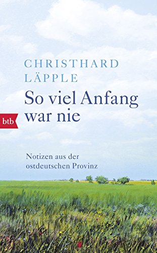 So viel Anfang war nie: Notizen aus der ostdeutschen Provinz (German Edition)