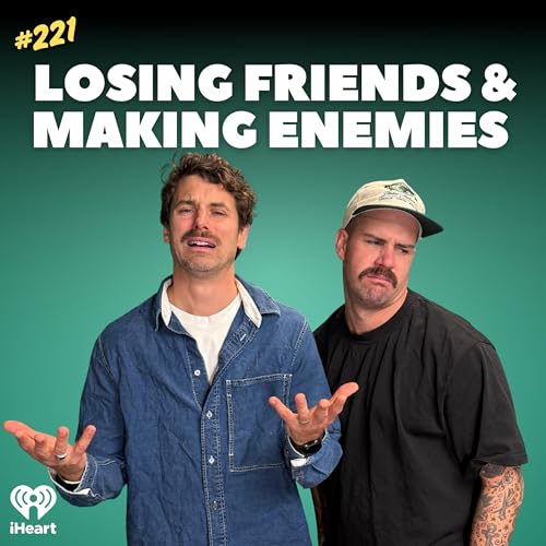 #221 Losing Friends & Making Enemies