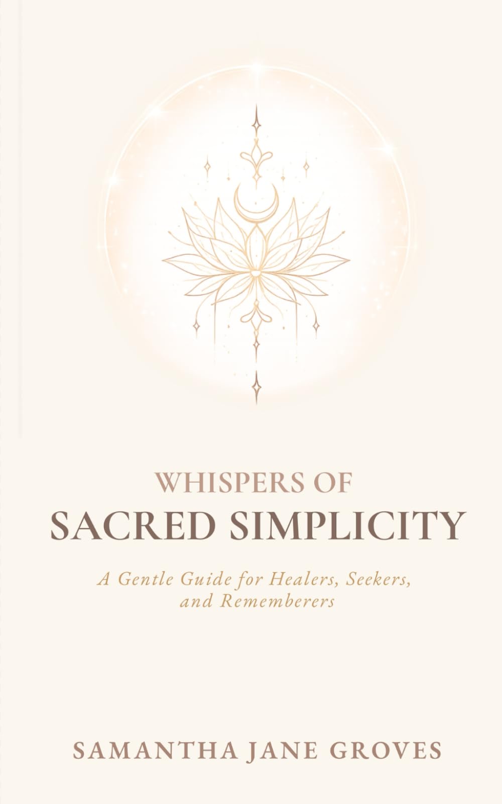 Whispers Of Sacred Simplicity: A Gentle Guide for Healers, Seekers, and Rememberers: 1 (The Whispers Trilogy)
